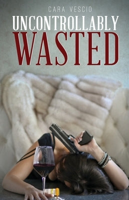 Uncontrollably Wasted by Vescio, Cara