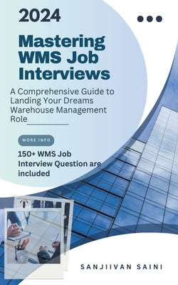 Mastering WMS Job Interviews: A Comprehensive Guide to Landing Your Dream Warehouse Management Role by Saini, Sanjivan