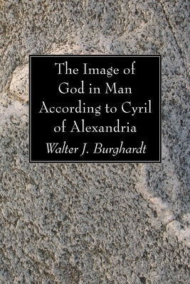 The Image of God in Man According to Cyril of Alexandria by Burghardt, Walter J.