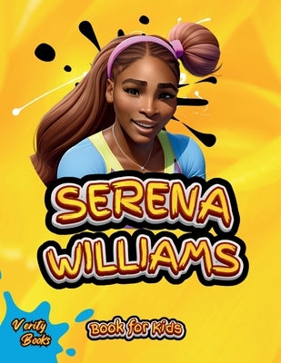 Serena Williams Book for Kids: The Ultimate biography of the greatest Female Tennis Player for Kids by Books, Verity