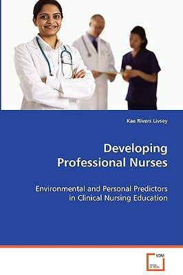 Developing Professional Nurses by Rivers Livsey, Kae