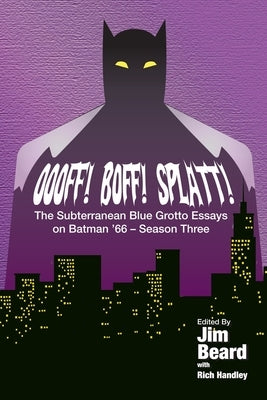 OOOFF! BOFF! SPLATT! The Subterranean Blue Grotto Essays on Batman '66 - Season Three by Handley, Rich
