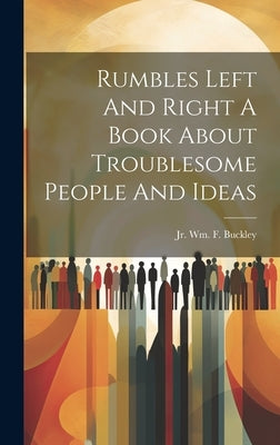Rumbles Left And Right A Book About Troublesome People And Ideas by Buckley, Wm F.