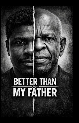 Better Than My Father: A Memoir of Father Wounds, Mental Health, Generational Healing, and Becoming Present by Mbaekwe, Kizito