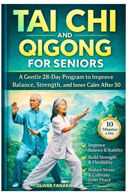 Tai CHI and Qigong for Seniors: A Gentle 28-Day Program to Improve Balance, Strength, and Inner Calm After 50 by Tanaka, Oliver