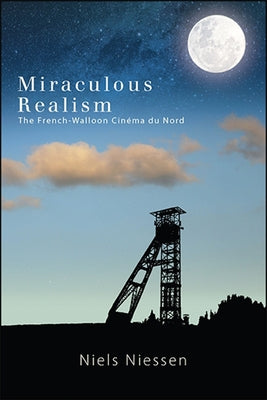 Miraculous Realism: The French-Walloon Cinéma du Nord by Niessen, Niels