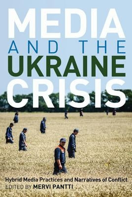 Media and the Ukraine Crisis: Hybrid Media Practices and Narratives of Conflict by Cottle, Simon