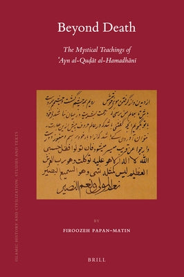 Beyond Death: The Mystical Teachings of ʿayn Al-Quḍāt Al-Hamadhānī by Papan-Matin, Firoozeh