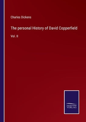 The personal History of David Copperfield: Vol. II by Dickens, Charles