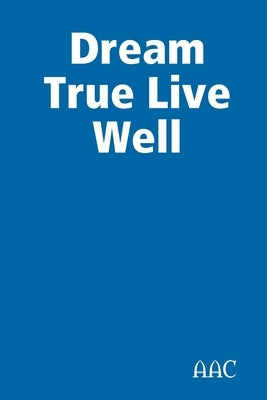 Dream True Live Well by Aac