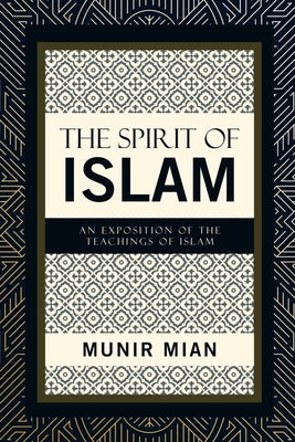The Spirit of Islam: An Exposition of the Teachings of Islam by Mian, Munir