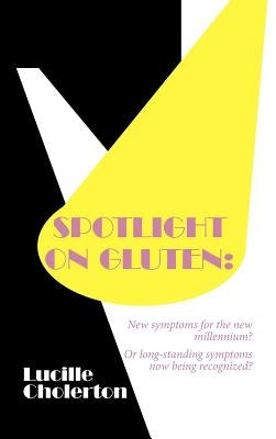 Spotlight on Gluten: New Symptoms for the New Millennium? or Long-Standing Symptoms Now Being Recognized? by Cholerton, Lucille