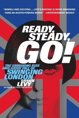 Ready, Steady, Go!: The Smashing Rise and Giddy Fall of Swinging London by Levy, Shawn