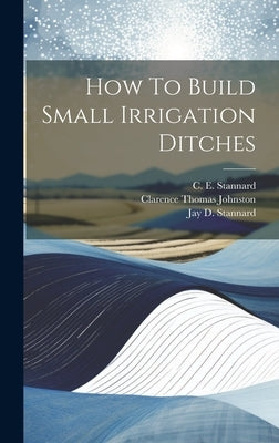 How To Build Small Irrigation Ditches by Johnston, Clarence Thomas