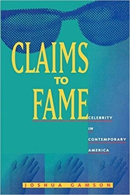 Claims to Fame: Celebrity in Contemporary America by Gamson, Joshua