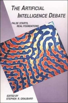 The Artificial Intelligence Debate: False Starts, Real Foundations by Graubard, Stephen R.