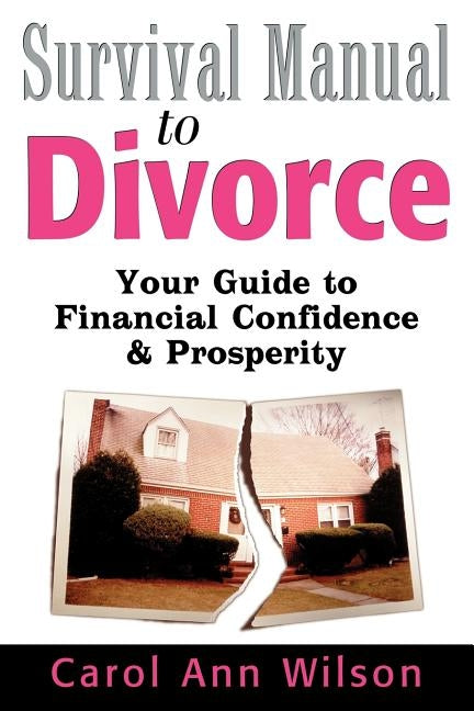 Survival Manual to Divorce: Your Guide to Financial Confidence & Prosperity by Wilson, Carol Ann
