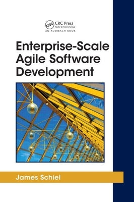 Enterprise-Scale Agile Software Development by Schiel, James