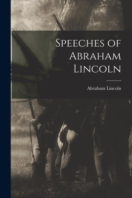 Speeches of Abraham Lincoln by Lincoln, Abraham 1809-1865
