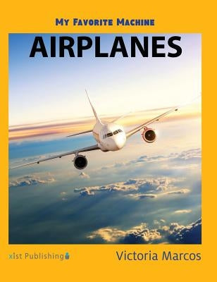 My Favorite Machine: Airplanes by Marcos, Victoria