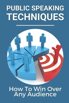 Public Speaking Techniques: How To Win Over Any Audience: Public Speaking Techniques To Wow Audience by Telfer, Migdalia