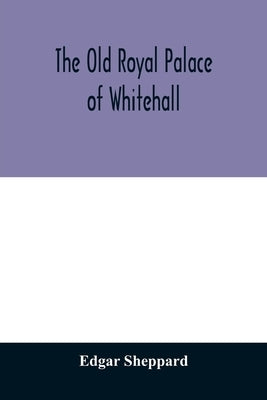 The old royal palace of Whitehall by Sheppard, Edgar