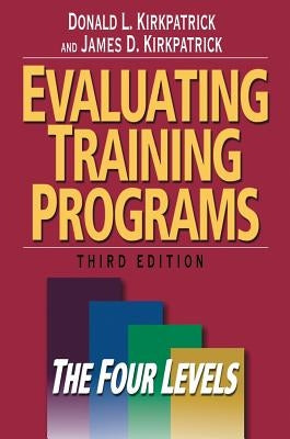 Evaluating Training Programs: The Four Levels by Kirkpatrick, Donald L.