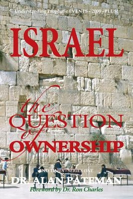 Israel, the Question of Ownership, Understanding Prophetic EVENTS-2000-PLUS! by Pateman, Alan
