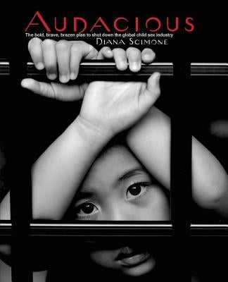 Audacious: The bold, brave, brazen plan to shut down the global child sex industry by Scimone, Diana