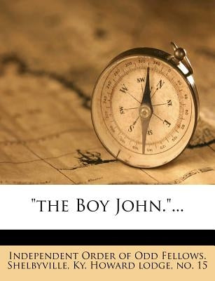 The Boy John.... by Independent Order of Odd Fellows Shelby