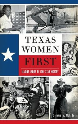Texas Women First: Leading Ladies of Lone Star History by McLeroy, Sherrie S.