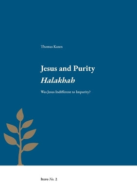 Jesus and Purity Halakhah: Was Jesus Indifferent to Impurity? by Kazen, Thomas