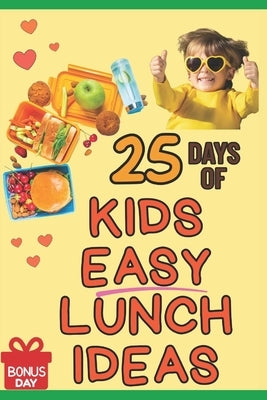 25 Days of Lunch Ideas for Kids: Quick, Healthy, and Fun Lunchbox Meals for Ages 5-10: A Parent's Guide to Easy School Lunches Even Picky Eaters Will by Ates, Nur