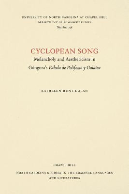 Cyclopean Song: Melancholy and Aestheticism in Góngora's Fábula de Polifemo Y Galatea by Dolan, Kathleen Hunt