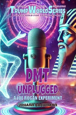 Dmt Unplugged: A Joe Rogan Experiment by Bachmann, Johann