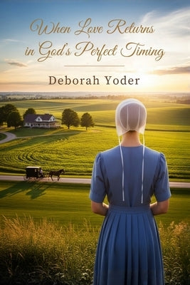 When Love Returns in God's Perfect Timing: A Blessingfield Amish Second Chance Romance by Yoder, Deborah
