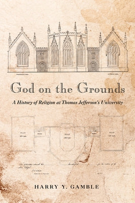 God on the Grounds: A History of Religion at Thomas Jefferson's University by Gamble, Harry Y.