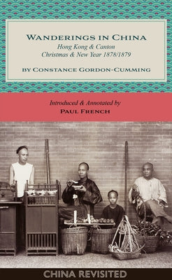 Wanderings in China: Hong Kong and Canton, Christmas and New Year, 1878/1879 by Gordon-Cumming, Constance