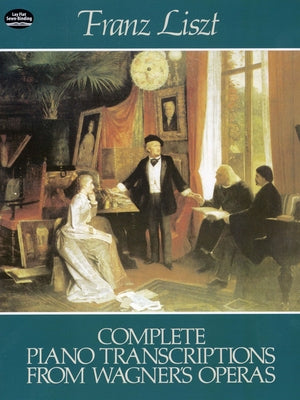Complete Piano Transcriptions from Wagner's Operas by Liszt, Franz