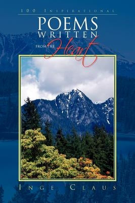 100 Inspirational Poems Written from the Heart by Claus, Inge