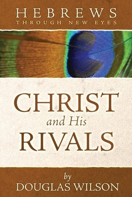 Christ and His Rivals: Hebrews Through New Eyes by Wilson, Douglas
