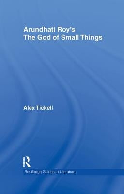 Arundhati Roy's The God of Small Things: A Routledge Study Guide by Tickell, Alex