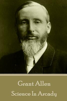 Grant Allen - Science In Arcady by Allen, Grant