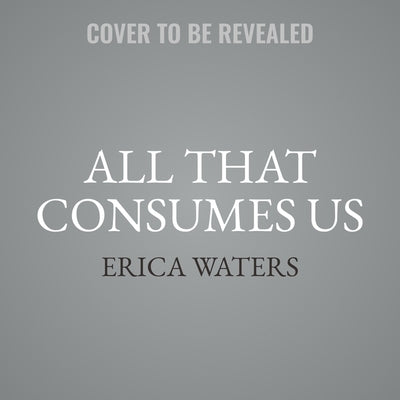 All That Consumes Us by Waters, Erica