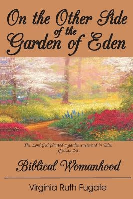 On the Other Side of the Garden of Eden: Biblical Womanhood by Fugate, J. Richard