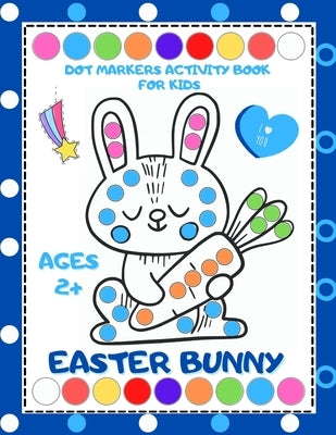 Easter Bunny Dot Markers Activity Book for Kids Ages 2+: Easy Guided BIG DOTS, Easter Dot Marker Coloring Book for Toddler and Preschool, Kindergarten by Balaban, Paul