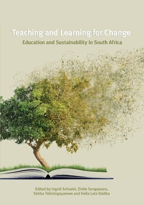 Teaching and Learning for Change: Education and Sustainability in South Africa by Schudel, Ingrid