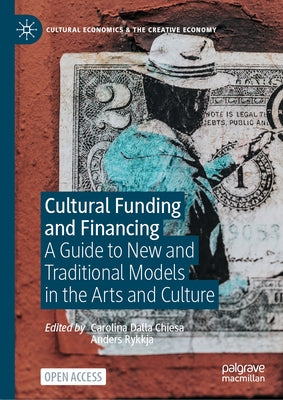 Cultural Funding and Financing: A Guide to New and Traditional Models in the Arts and Culture by Dalla Chiesa, Carolina
