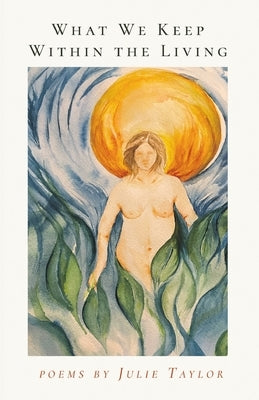 What We Keep Within the Living by Taylor, Julie