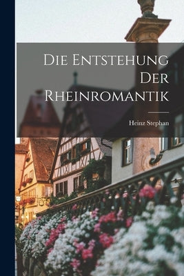 Die Entstehung Der Rheinromantik by Stephan, Heinz